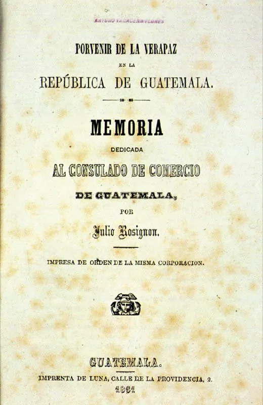 Porvenir de la Verapaz de la República de Guatemala, Memoria dedicada al Consulado de Comercio de Guatemala (1861), escrita por Julio Rossignon.